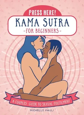 Hier drücken! Kama Sutra für Anfänger: Ein Leitfaden für Paare zur sexuellen Entfaltung - Press Here! Kama Sutra for Beginners: A Couples Guide to Sexual Fulfilment