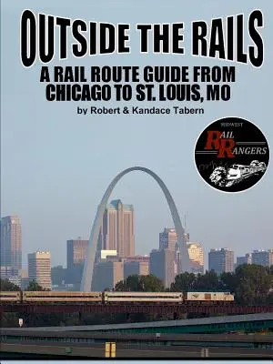 Außerhalb der Gleise: Ein Streckenführer von Chicago nach St. Louis, MO - Outside the Rails: A Rail Route Guide from Chicago to St. Louis, MO