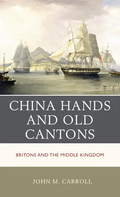 China Hands und alte Kantone: Briten und das Reich der Mitte - China Hands and Old Cantons: Britons and the Middle Kingdom