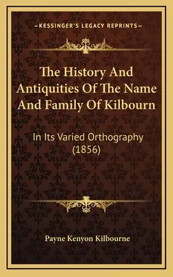 Die Geschichte und die Altertümer des Namens und der Familie Kilbourn: In ihrer verschiedenen Orthographie (1856) - The History And Antiquities Of The Name And Family Of Kilbourn: In Its Varied Orthography (1856)
