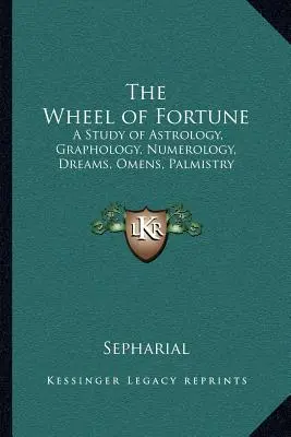 Das Rad des Glücks: Eine Studie über Astrologie, Graphologie, Numerologie, Träume, Omen, Handlesen - The Wheel of Fortune: A Study of Astrology, Graphology, Numerology, Dreams, Omens, Palmistry