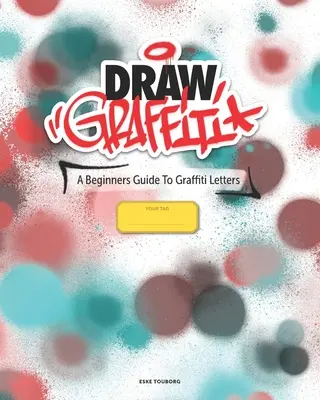 Graffiti zeichnen: Ein Leitfaden für Graffiti-Anfänger - Draw Graffiti: A Beginners Guide To Graffiti