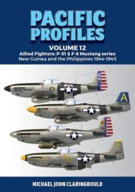 Pacific Profiles Band 12: Alliierte Jäger: P-51 & F-6 Mustang Serie Neuguinea und die Philippinen 1944-1945 - Pacific Profiles Volume 12: Allied Fighters: P-51 & F-6 Mustang Series New Guinea and the Philippines 1944-1945