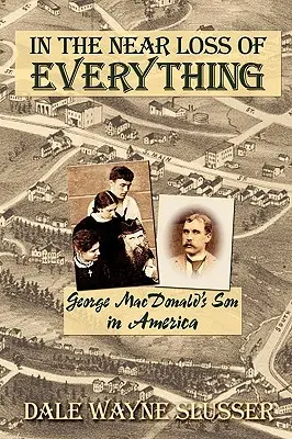 Der Beinahe-Verlust von allem: George MacDonalds Sohn in Amerika - In the Near Loss of Everything: George MacDonald's Son in America