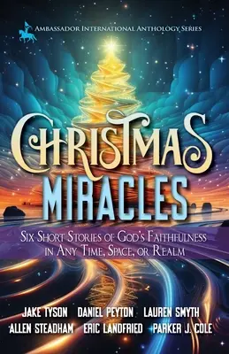 Weihnachtswunder: Sechs Kurzgeschichten über Gottes Treue in jeder Zeit, jedem Raum und jedem Reich - Christmas Miracles: Six Short Stories of God's Faithfulness in Any Time, Space, or Realm