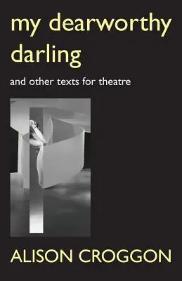 Mein liebenswerter Liebling: Und andere Texte für das Theater - My Dearworthy Darling: And Other Texts for Theatre