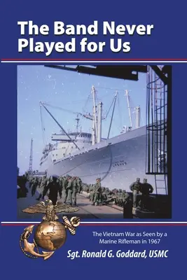 Die Band hat nie für uns gespielt: Der Vietnamkrieg aus der Sicht eines Marineinfanteristen im Jahr 1967 - The Band Never Played for Us: The Vietnam War as Seen by a Marine Rifleman in 1967