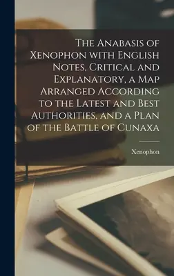 The Anabasis of Xenophon with English Notes, Critical and Explanatory, a Map Arranged According to the Latest and Best Authorities, and a Plan of the