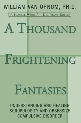 Tausend beängstigende Fantasien: Skrupellosigkeit und Zwangsneurosen verstehen und heilen - A Thousand Frightening Fantasies: Understanding and Healing Scrupulosity and Obsessive Compulsive Disorder