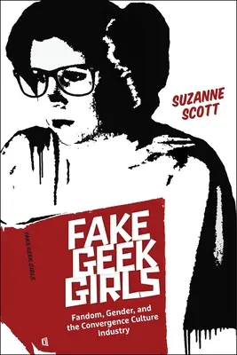 Gefälschte Geek-Mädchen: Fandom, Geschlecht und die Konvergenzkultur-Industrie - Fake Geek Girls: Fandom, Gender, and the Convergence Culture Industry