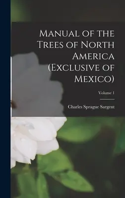 Handbuch der Bäume Nordamerikas (ohne Mexiko); Band 1 - Manual of the Trees of North America (Exclusive of Mexico); Volume 1