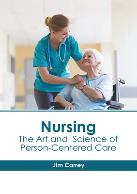 Krankenpflege: Die Kunst und Wissenschaft der personenzentrierten Pflege - Nursing: The Art and Science of Person-Centered Care