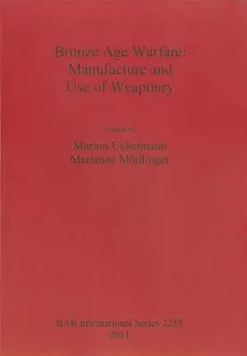 Kriegsführung in der Bronzezeit: Herstellung und Verwendung von Waffen - Bronze Age Warfare: Manufacture and Use of Weaponry