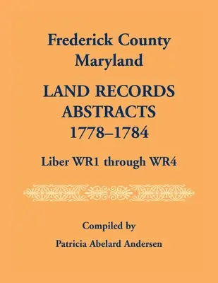 Frederick County, Maryland Grundbuchauszüge, 1778-1784, Liber WR1 bis WR4 - Frederick County, Maryland Land Records Abstracts, 1778-1784, Liber WR1 Through WR4