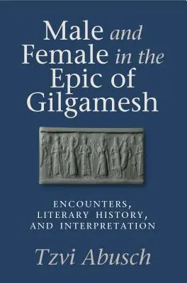 Männlich und weiblich im Gilgamesch-Epos: Begegnungen, Literaturgeschichte und Interpretation - Male and Female in the Epic of Gilgamesh: Encounters, Literary History, and Interpretation