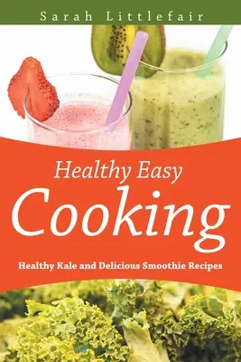 Gesundes einfaches Kochen: Gesunde Grünkohl- und leckere Smoothie-Rezepte - Healthy Easy Cooking: Healthy Kale and Delicious Smoothie Recipes