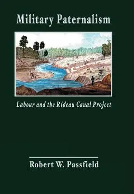 Militärischer Paternalismus, Arbeit und das Rideau-Kanal-Projekt - Military Paternalism, Labour, and the Rideau Canal Project