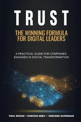 Vertrauen: Die Erfolgsformel für Digital Leaders. Ein praktischer Leitfaden für Unternehmen, die sich der digitalen Transformation verschrieben haben - Trust: The Winning Formula for Digital Leaders. A Practical Guide for Companies Engaged in Digital Transformation