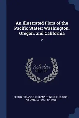 Eine illustrierte Flora der Pazifikstaaten: Washington, Oregon und Kalifornien: 2 - An Illustrated Flora of the Pacific States: Washington, Oregon, and California: 2
