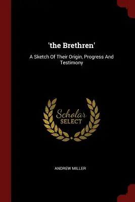 Die 'Brüder': Eine Skizze ihres Ursprungs, ihrer Entwicklung und ihres Zeugnisses - 'the Brethren': A Sketch Of Their Origin, Progress And Testimony