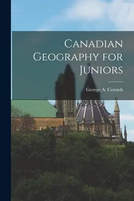 Kanadische Geographie für Junioren (Cornish George a. (George Augustus)) - Canadian Geography for Juniors (Cornish George a. (George Augustus))