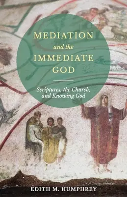 Mediation und der unmittelbare Gott: Die Heilige Schrift, die Kirche und die Gotteserkenntnis: Schrift - Mediation and the Immediate God: Scriptures, the Church, and Knowing God: Script