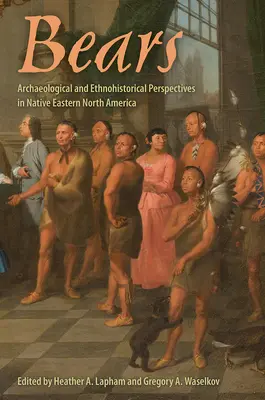 Bären: Archäologische und ethnohistorische Perspektiven der Ureinwohner des östlichen Nordamerikas - Bears: Archaeological and Ethnohistorical Perspectives in Native Eastern North America