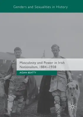 Männlichkeit und Macht im irischen Nationalismus, 1884-1938 - Masculinity and Power in Irish Nationalism, 1884-1938