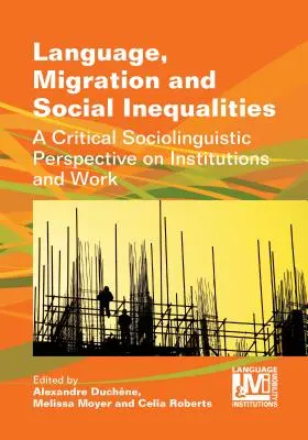 Sprache, Migration und soziale Ungleichheiten: Eine kritische soziolinguistische Perspektive auf Institutionen und Arbeit - Language, Migration and Social Inequalities: A Critical Sociolinguistic Perspective on Institutions and Work