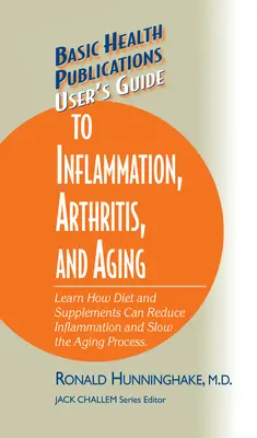 Benutzerhandbuch für Entzündungen, Arthritis und Alterung: Erfahren Sie, wie Ernährung und Nahrungsergänzungsmittel Entzündungen reduzieren und den Alterungsprozess verlangsamen können - User's Guide to Inflammation, Arthritis, and Aging: Learn How Diet and Supplements Can Reduce Inflammation and Slow the Aging Process