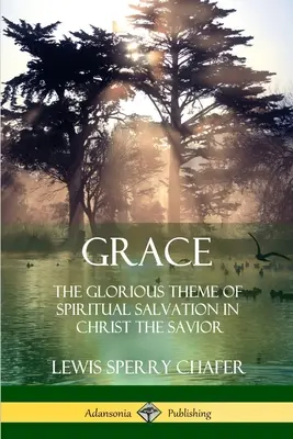 Gnade: Das herrliche Thema der geistlichen Erlösung in Christus, dem Erlöser - Grace: The Glorious Theme of Spiritual Salvation in Christ the Savior