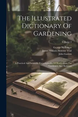 The Illustrated Dictionary Of Gardening: Eine praktische und wissenschaftliche Enzyklopädie des Gartenbaus für Gärtner und Botaniker; Band 2 - The Illustrated Dictionary Of Gardening: A Practical And Scientific Encyclopaedia Of Horticulture For Gardeners And Botanists; Volume 2