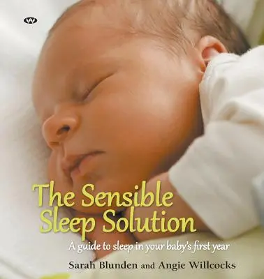 Die vernünftige Schlaflösung: Ein Leitfaden für den Schlaf im ersten Lebensjahr Ihres Babys - The Sensible Sleep Solution: A guide to sleep in your baby's first year