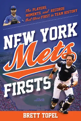 Die Ersten der New York Mets: Die ersten Spieler, Momente und Rekorde der Teamgeschichte - New York Mets Firsts: The Players, Moments, and Records That Were First in Team History