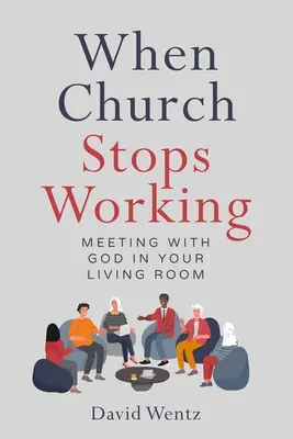 Wenn die Gemeinde aufhört zu funktionieren: Begegnung mit Gott in Ihrem Wohnzimmer - When Church Stops Working: Meeting With God in Your Living Room