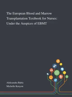 Das Europäische Lehrbuch für Blut- und Knochenmarktransplantation für Krankenschwestern und Krankenpfleger: Unter der Schirmherrschaft von EBMT - The European Blood and Marrow Transplantation Textbook for Nurses: Under the Auspices of EBMT