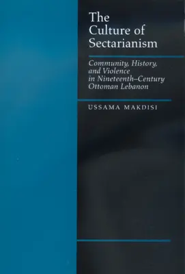 Die Kultur des Sektierertums: Gemeinschaft, Geschichte und Gewalt im osmanischen Libanon des neunzehnten Jahrhunderts - The Culture of Sectarianism: Community, History, and Violence in Nineteenth-Century Ottoman Lebanon