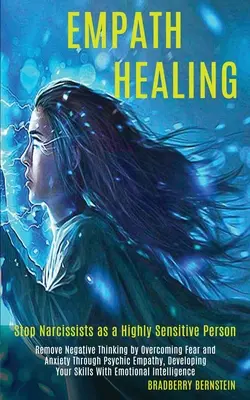 Empathische Heilung: Beseitigen Sie negatives Denken durch Überwindung von Furcht und Angst durch psychische Empathie, Entwickeln Sie Ihre Fähigkeiten mit emotionalen - Empath Healing: Remove Negative Thinking by Overcoming Fear and Anxiety Through Psychic Empathy, Developing Your Skills With Emotional