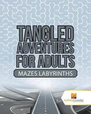 Verwickelte Abenteuer für Erwachsene: Mazes Labyrinthe - Tangled Adventures for Adults: Mazes Labyrinths