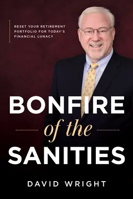 Das Feuer der Vernunft: Richten Sie Ihr Ruhestandsportfolio auf den heutigen Finanzirrsinn aus - Bonfire of the Sanities: Reset Your Retirement Portfolio for Today's Financial Lunacy