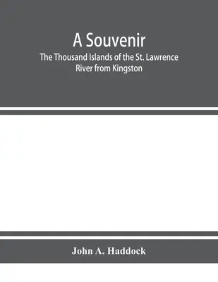 Ein Souvenir. Die Tausend Inseln des Sankt-Lorenz-Stroms von Kingston und Kap Vincent bis Morristown und Brockville. Mit ihrer aufgezeichneten Geschichte fr - A souvenir. The Thousand Islands of the St. Lawrence River from Kingston and Cape Vincent to Morristown and Brockville. With their recorded history fr
