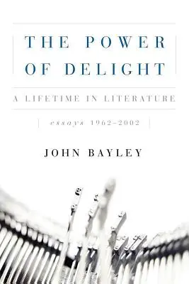 Die Macht des Vergnügens: Ein ganzes Leben in der Literatur, Essays 1962-2002 - The Power of Delight: A Lifetine in Literature, Essays 1962-2002