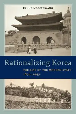 Die Rationalisierung Koreas: Der Aufstieg des modernen Staates, 1894-1945 - Rationalizing Korea: The Rise of the Modern State, 1894-1945