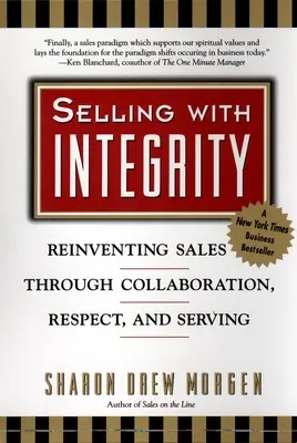 Verkaufen mit Integrität: Den Vertrieb neu erfinden durch Zusammenarbeit, Respekt und Dienstbereitschaft - Selling with Integrity: Reinventing Sales Through Collaboration, Respect, and Serving