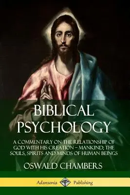 Biblische Psychologie: Ein Kommentar zur Beziehung zwischen Gott und seiner Schöpfung - der Menschheit; die Seelen, Geister und Gedanken der Menschen - Biblical Psychology: A Commentary on the Relationship of God with His Creation - Mankind; the Souls, Spirits and Minds of Human Beings