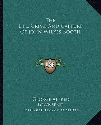 Leben, Verbrechen und Verhaftung von John Wilkes Booth - The Life, Crime And Capture Of John Wilkes Booth