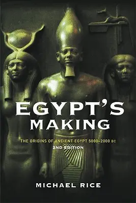 Ägyptens Entstehung: Die Ursprünge des Alten Ägyptens 5000-2000 v. Chr. - Egypt's Making: The Origins of Ancient Egypt 5000-2000 BC