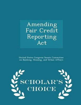 Änderung des Fair Credit Reporting ACT - Scholar's Choice Edition - Amending Fair Credit Reporting ACT - Scholar's Choice Edition