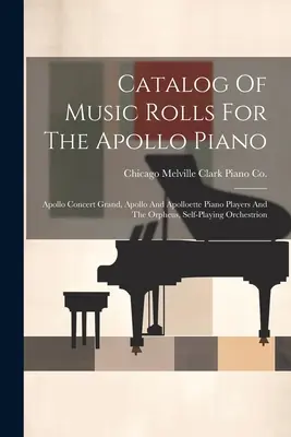 Katalog der Musikrollen für das Apollo Piano: Apollo Concert Grand, Apollo und Apolloette Piano Players und das Orpheus, Self-playing Orchestrion - Catalog Of Music Rolls For The Apollo Piano: Apollo Concert Grand, Apollo And Apolloette Piano Players And The Orpheus, Self-playing Orchestrion