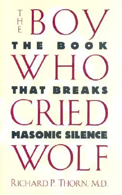Der Junge, der Wolf rief: Das Buch, das das Schweigen der Freimaurer bricht - The Boy Who Cried Wolf: The Book That Breaks Masonic Silence